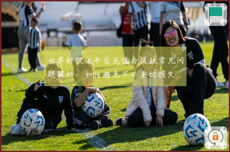 世界杯投注平台充值与提款常见问题解析，如何避免不必要的损失