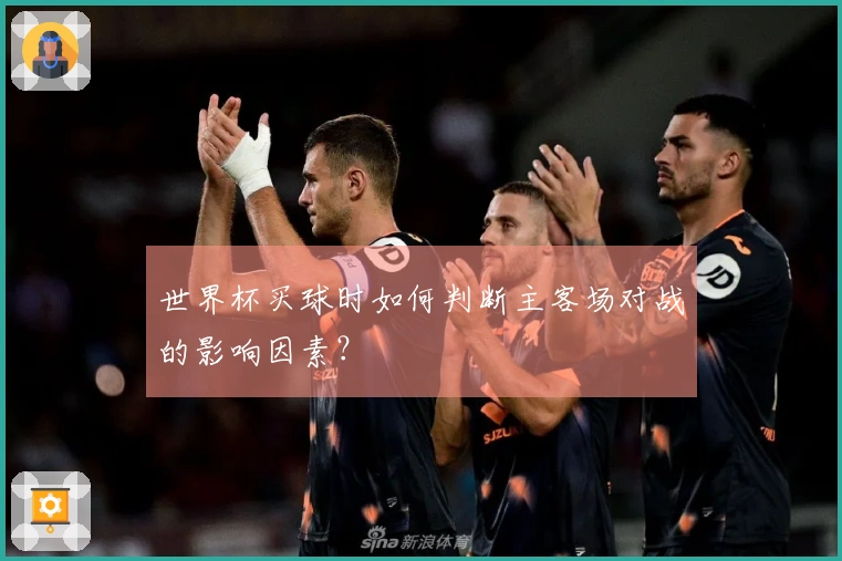 世界杯买球时如何判断主客场对战的影响因素？
