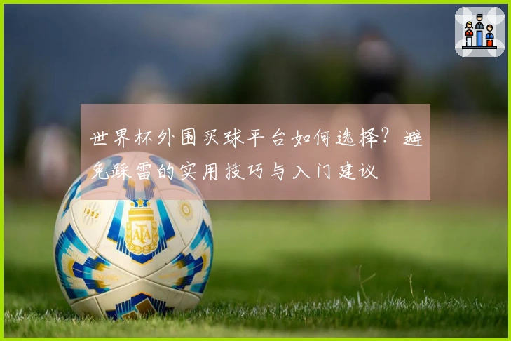 世界杯外围买球平台如何选择？避免踩雷的实用技巧与入门建议
